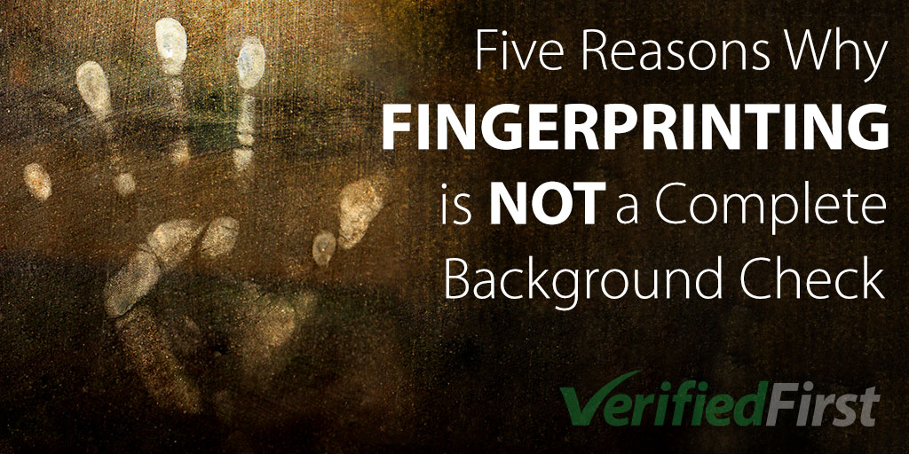 Five Reasons Why Fingerprinting is Not a Complete Background Check - Verified First