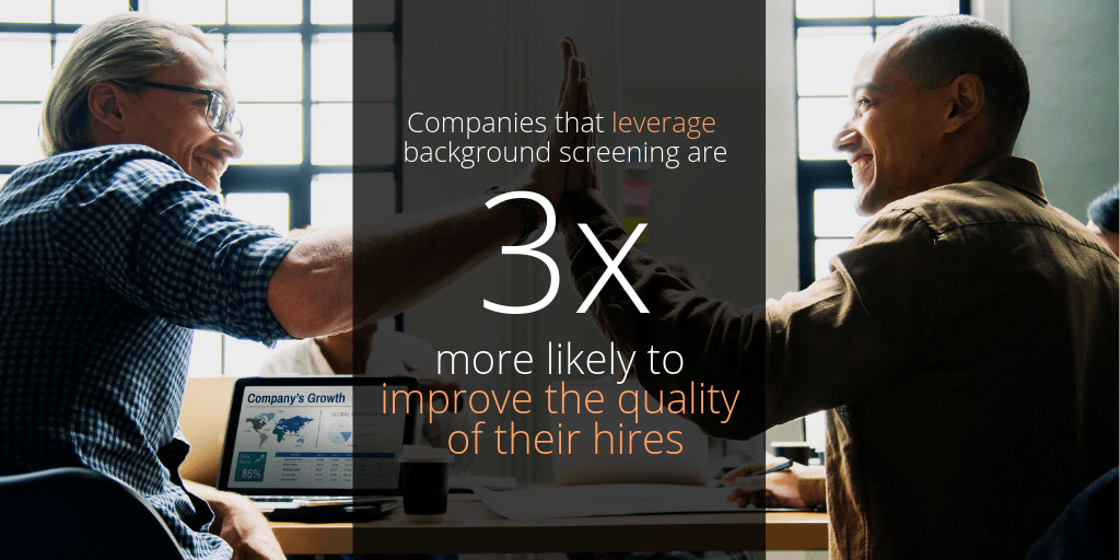 Companies that leverage background screening are 3x more likely to improve their quality of hire